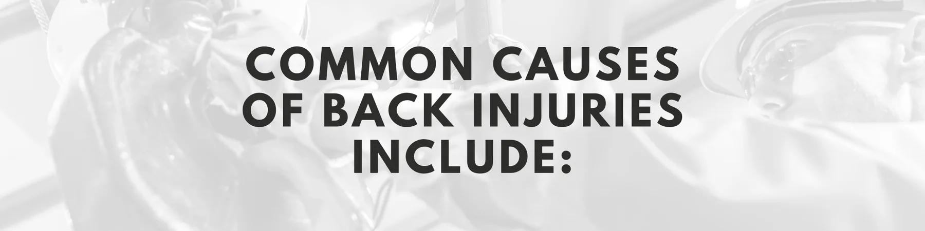 Common causes of back injuries include: